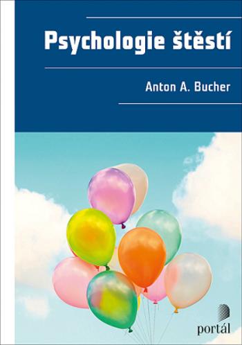 Psychologie štěstí - Anton A. Bucher