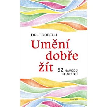 Umění dobře žít: 52 návodů ke štěstí (978-80-242-7915-2)