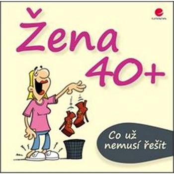 Žena 40+: Co už nemusí řešit (978-80-247-5360-7)