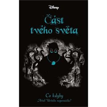 Část tvého světa: Co kdyby Ariel Uršulu neporazila? (978-80-252-4709-9)