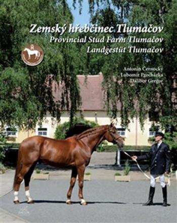 Zemský hřebčinec Tlumačov / Provincial Stud Farm Tlumačov / Landgestüt Tlumačov (ČJ, AJ, NJ) - Lubomír Procházka, Antonín Černocký