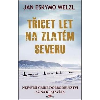 Třicet let na zlatém severu: Největší české dobrodružství až na kraj světa (978-80-7543-991-8)