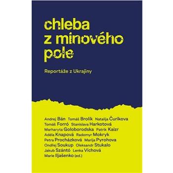 Chleba z minového pole: Reportáže z bojující Ukrajiny (978-80-276-0550-7)