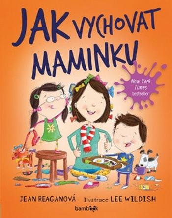 Jak vychovat maminku - Lee Wildish, Jean Reaganová