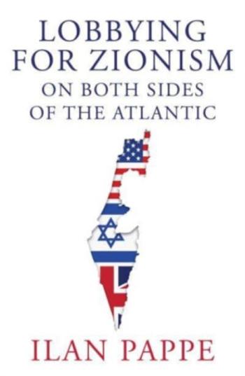 Lobbying for Zionism on Both Sides of the Atlantic - Ilan Pappé