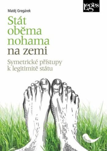 Stát oběma nohama na zemi - Symetrické přístupy k legitimitě státu - Matěj Gregárek