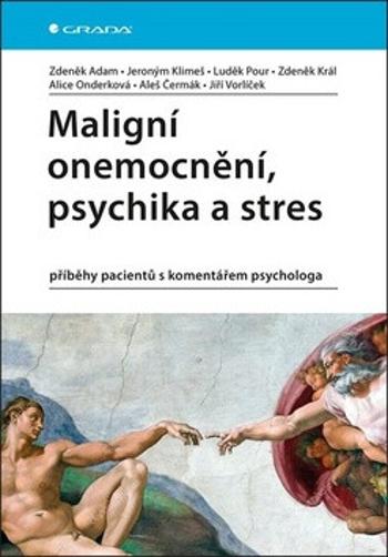 Maligní onemocnění, psychika a stres - příběhy pacientů s komentářem psychologa - Zdeněk Král, Jeroným Klimeš, Zdeněk Adam, Jiří Vorlíček, Aleš Čermák