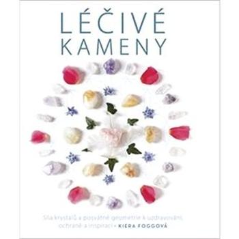 Léčivé kameny: Síla krystalů a posvátné geometrie k uzdravování, ochraně a inspiraci (978-80-7511-425-9)