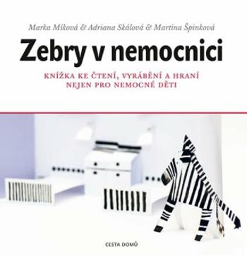 Zebry v nemocnici - Knížka ke čtení, vyrábění a hraní nejen pro nemocné děti - Martina Špinková, Marka Míková, Adriana Skálová