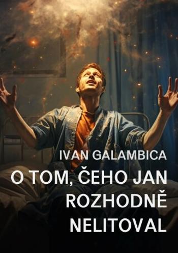 O tom, čeho Jan rozhodně nelitoval - Ivan Galambica - e-kniha