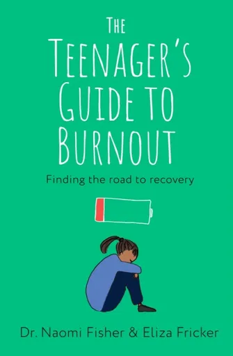 The Teenager's Guide to Burnout - Dr. Naomi Fisher, Eliza Fricker