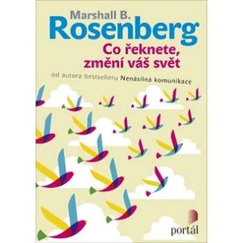 Co řeknete, změní váš svět: od autora bestselleru nenásilná komunikace (978-80-262-0912-6)