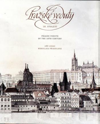 Pražské veduty 18. století / Prague Vedute of the 18th Century - Miroslava Přikrylová, Jiří Lukas