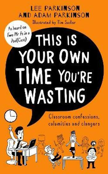 This Is Your Own Time You´re Wasting : Classroom Confessions, Calamities and Clangers - Parkinson Adam