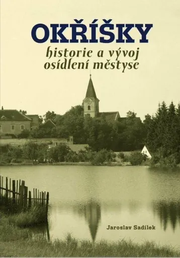 Okříšky - historie a vývoj osídlení městyse - Sadílek Jaroslav
