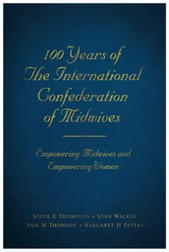 100 Years of The International Confederation of Midwives - Margaret Peterson Haddix, Ann M Thomson, Joyce E Thompson, Joan Walker