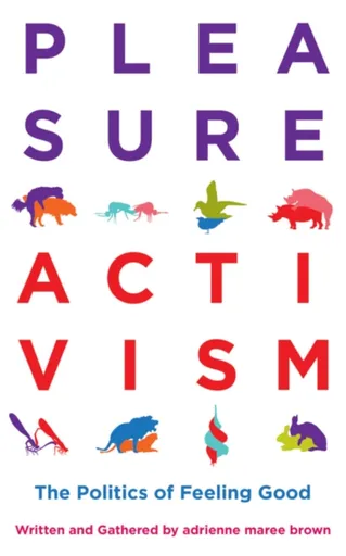Pleasure Activism - adrienne maree brown
