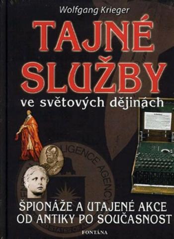 Tajné služby ve světových dějinách - Špionáže a utajené akce od antiky po současnost - Krieger Wolfgang