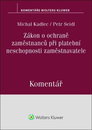 Zákon o ochraně zaměstnanců při platební neschopnosti zaměstnavatele Komentář - Petr Seidl, Michal Kadlec