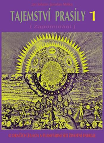 Tajemství prasíly 1 (Zapomínání) - O dračích žilách a planetární síti životní energie - Jan Johann Jaroslav Miška