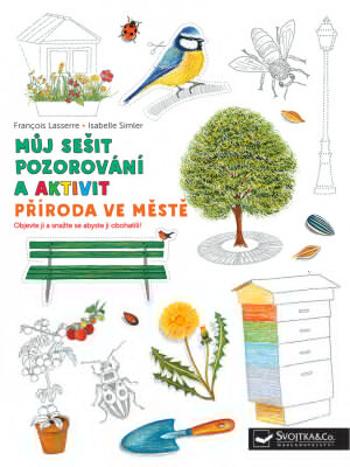 Můj sešit pozorování a aktivit: Příroda ve městě - Francois Lasserre, Isabelle Simler