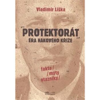 Protektorát Éra hákového kříže: fakta, mýty, otazníky (978-80-7336-584-4)