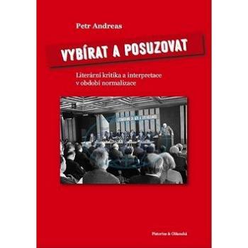 Vybírat a posuzovat: Literární kritika a interpretace v období normalizace (978-80-87855-55-3)