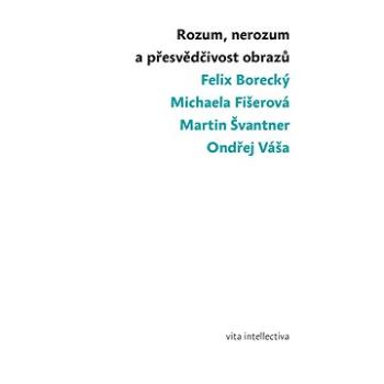 Rozum, nerozum a přesvědčivost obrazů (978-80-87258-73-6)