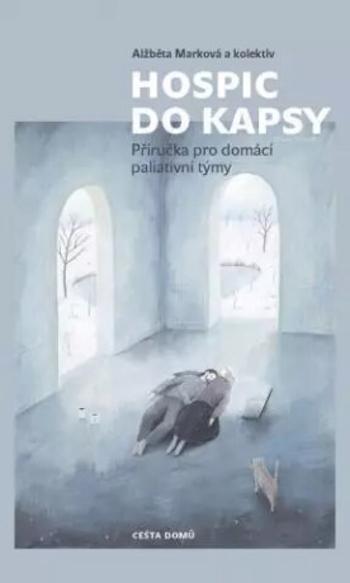 Hospic do kapsy - Příručka pro domácí paliativní týmy - Alžběta Marková