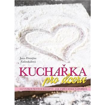 Kuchařka pro dceru: 155 vyzkoušených receptů, jak uspět hned napoprvé (978-80-905806-1-9)