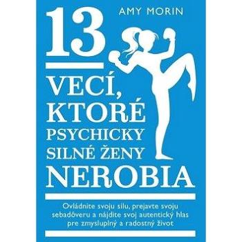 13 vecí, ktoré psychicky silné ženy nerobia (978-80-8109-383-8)