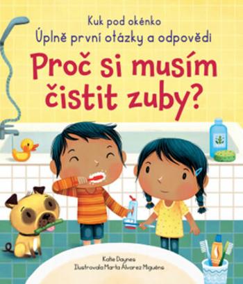 Proč si musím čistit zuby? - Kuk pod okénko - Katie Daynes, Marta Alvarez Miguens