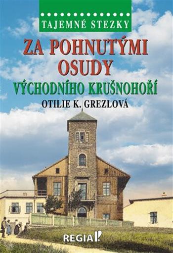 Tajemné stezky - Za pohnutými osudy východního Krušnohoří - Otilie K. Grezlová