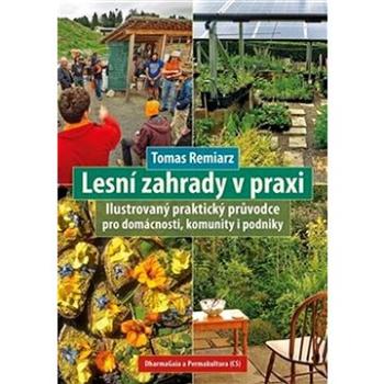 Lesní zahrady v praxi: Ilustrovaný praktický průvodce pro domácnosti, komunity i podniky (978-80-7436-104-3)