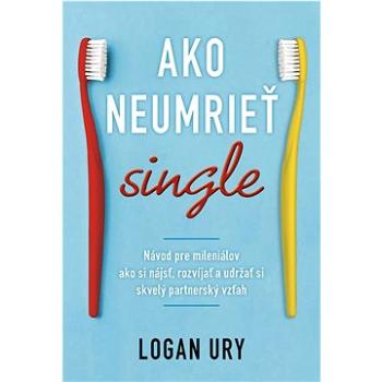 Ako neumrieť single: Návod pre mileniálov ako si nájsť, rozvíjať a udržať si skvelý partnerský vzťah (978-80-8164-296-8)