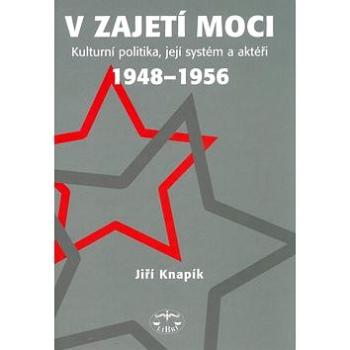 V zajetí moci: Kulturní politika, její systém a aktéři 1948-1956 (80-7277-316-X)