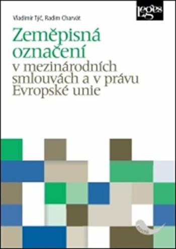 Zeměpisná označení v mezinárodních smlouvách a v právu Evropské unie - Vladimír Týč, Radim Charvát