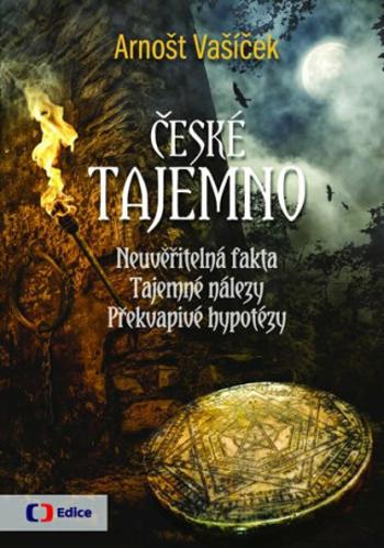 České tajemno - Neuvěřitelná fakta, tajemné nálezy, překvapivé hypotézy - Arnošt Vašíček