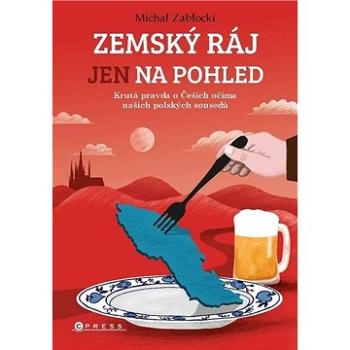 Zemský ráj jen na pohled: Krutá pravda o Češích očima našich polských sousedů (978-80-264-3120-6)