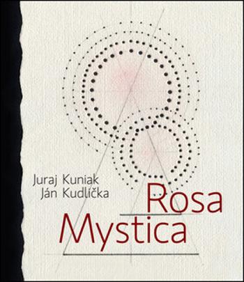 Rosa mystica - Juraj Kuniak, Ján Kudlička