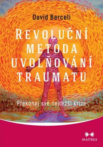 Revoluční metoda uvolňování traumatu - Překonej své nejtěžší krize - David Berceli