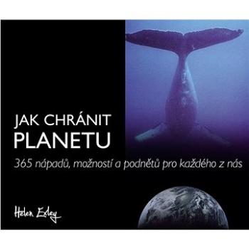 Jak chránit planetu: 365 nápadů, možností a podnětů pro každého z nás (978-80-276-0076-2)