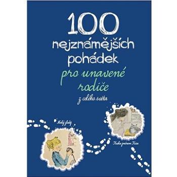 100 nejznámnějších pohádek pro unavené rodiče: z celého světa (978-80-7683-047-9)