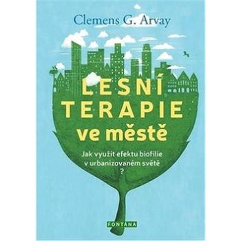 Lesní terapie ve městě: Jak využít efektu biofilie v urbanizovaném světě? (978-80-7336-994-1)