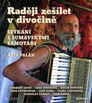 Raději zešílet v divočině - Setkání se šumavskými samotáři (MP3-CD) - Audiokniha