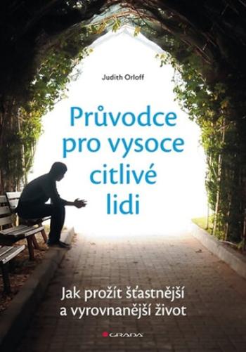 Průvodce pro vysoce citlivé lidi - Jak prožít šťastnější a vyrovnanější život - Judith Orloff