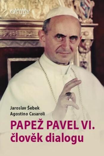 Papež Pavel VI. člověk dialogu - Jaroslav Šebek, Agostino  Casaroli