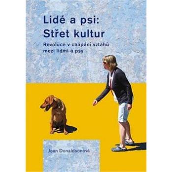 Lidé a psi: Střet kultur: Revoluce v chápání vztahů mzi lidmi a psy (978-80-7428-064-1)