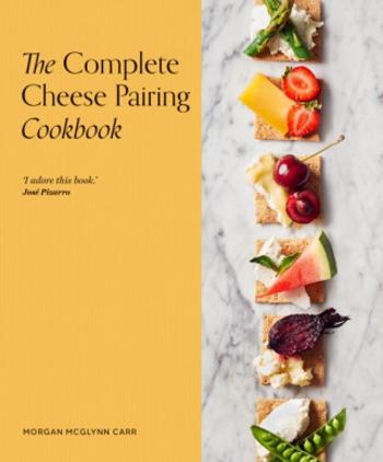 The Complete Cheese Pairing Cookbook - Morgan McGlynn Carr