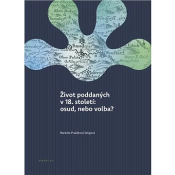 Život poddaných v 18. století: osud, nebo volba? (978-80-7476-060-0)